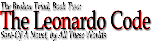 The Broken Triad, Book Two: The Leonardo Code -- Sort-Of A Novel, by All These Worlds